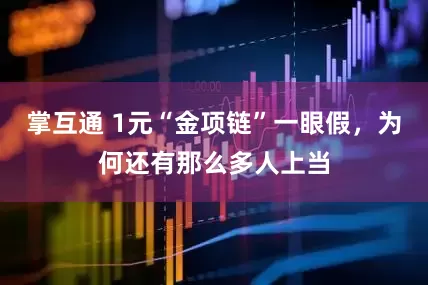 掌互通 1元“金项链”一眼假，为何还有那么多人上当