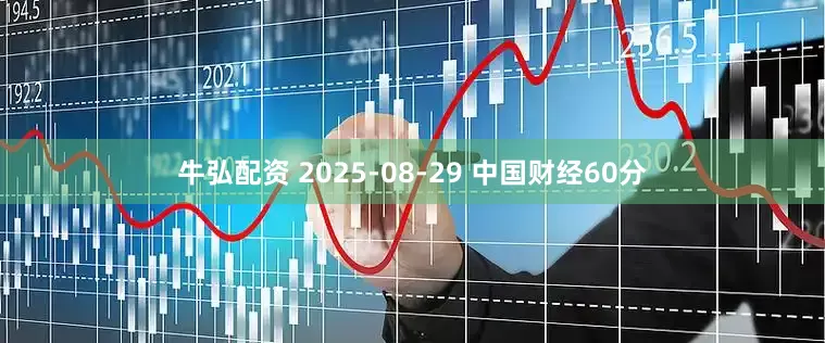 牛弘配资 2025-08-29 中国财经60分