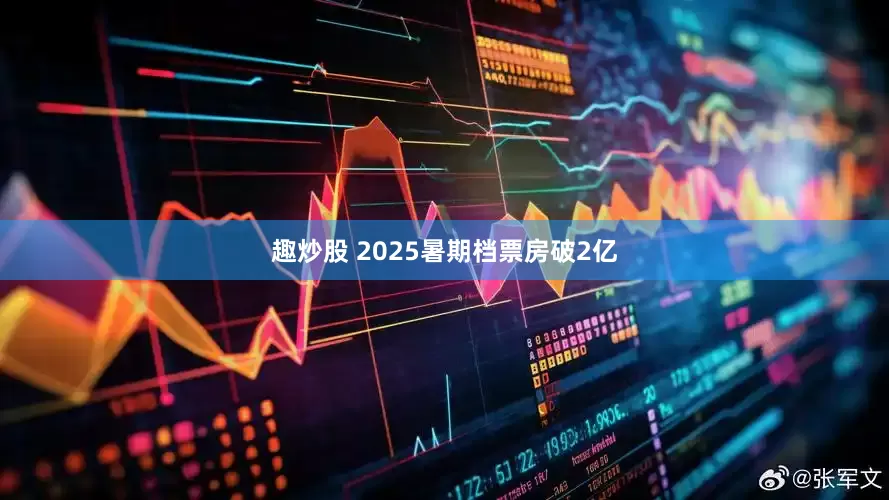 趣炒股 2025暑期档票房破2亿