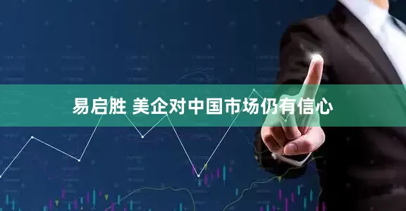 易启胜 美企对中国市场仍有信心