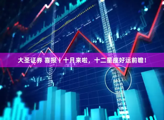 大圣证券 喜报丨十月来啦，十二星座好运前瞻！